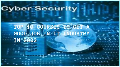 Top 10 Courses To Get A Good Job In IT Industry In 2022