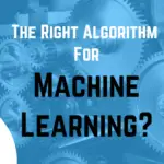 How To Choose The Right Algorithm For Machine Learning?