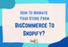How To Migrate Your Store From BigCommerce To Shopify?