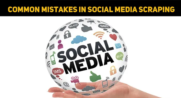 Common Mistakes Everyone Makes In Social Media Scraping