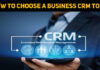 6 Factors To Consider When Choosing A Business CRM Tool