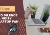 5 Steps To Silence A Noisy Laptop Fan