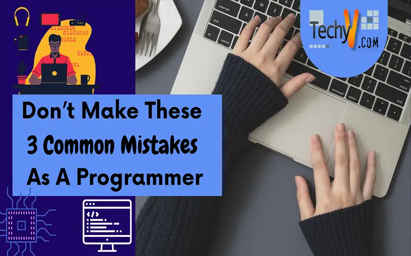 Don’t Make These 3 Common Mistakes As A Programmer