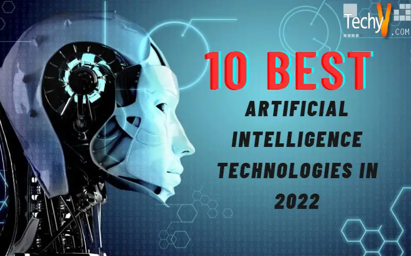 10 Best Artificial Intelligence Technologies In 2022