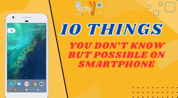 10 Things You Don’t Know But Possible On Smartphone