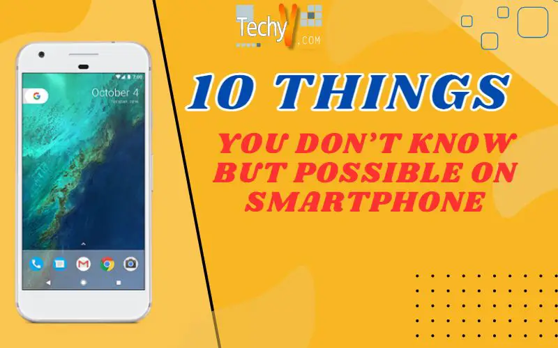 10 Things You Don't Know But Possible On Smartphone