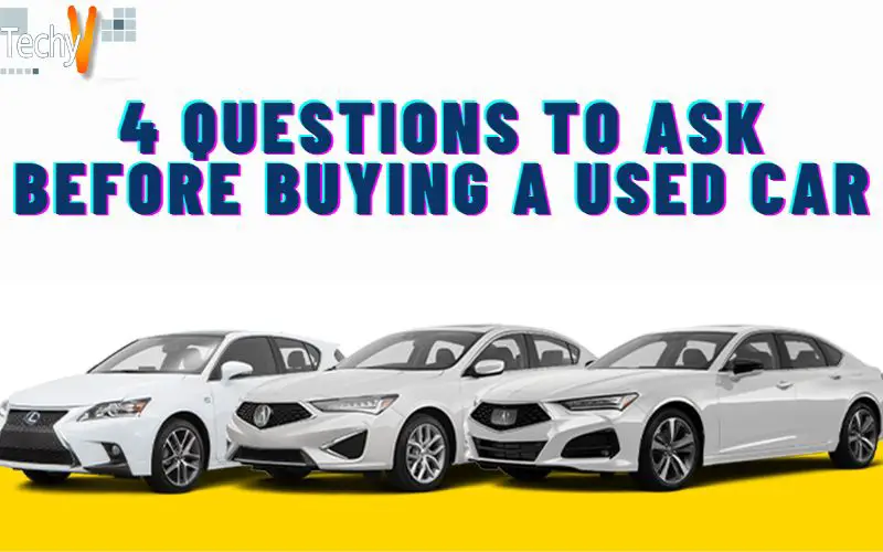 4 Questions To Ask Before Buying A Used Car