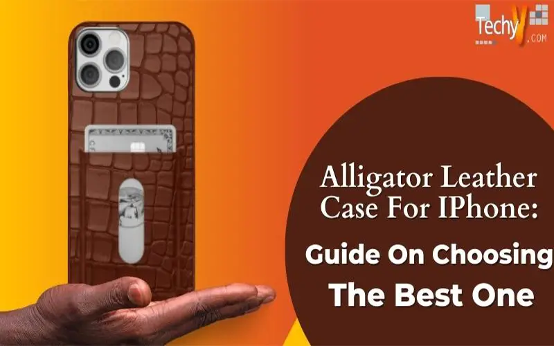 Alligator Leather Case For IPhone: Guide On Choosing The Best One