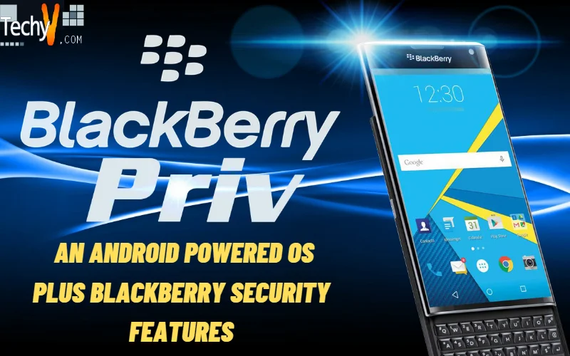 BlackBerry PRIV: An Android powered OS plus BlackBerry Security Features