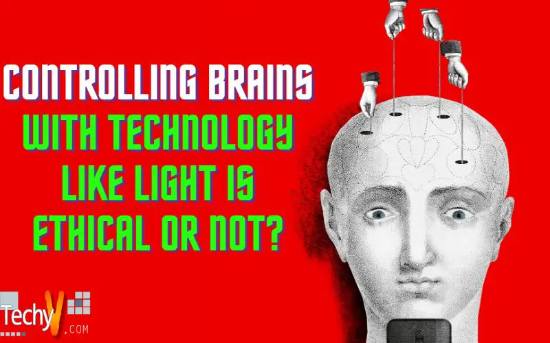 Controlling Brains With Technology Like Light Is Ethical Or Not?