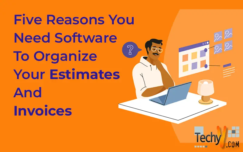 Five Reasons You Need Software To Organize Your Estimates And Invoices