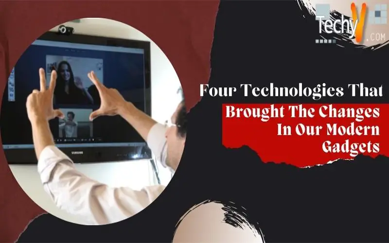 Four Technologies That Brought The Changes In Our Modern Gadgets