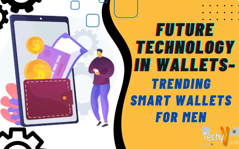 Future Technology In Wallets- Trending Smart Wallets For Men