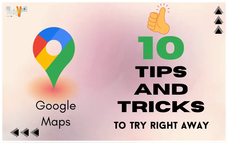 10 Google Maps Tips And Tricks You Should Try Right Away