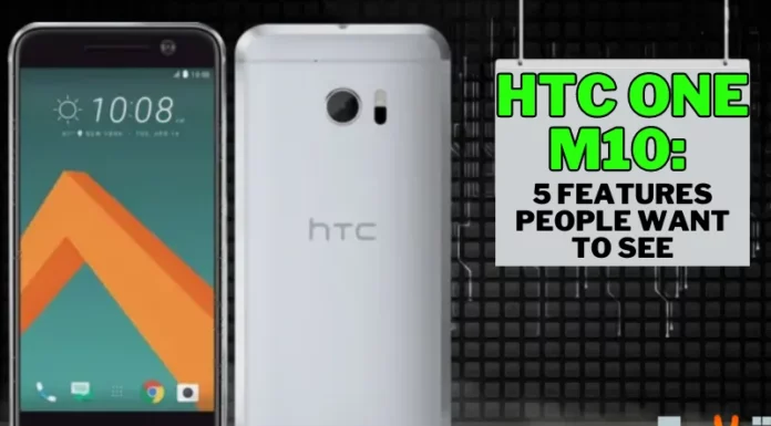 HTC One M10: 5 Features People Want To See