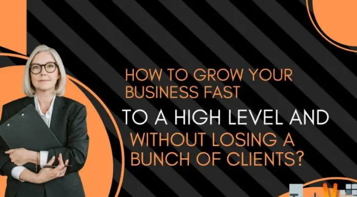 How To Grow Your Business Fast To A High Level And Without Losing A Bunch Of Clients?