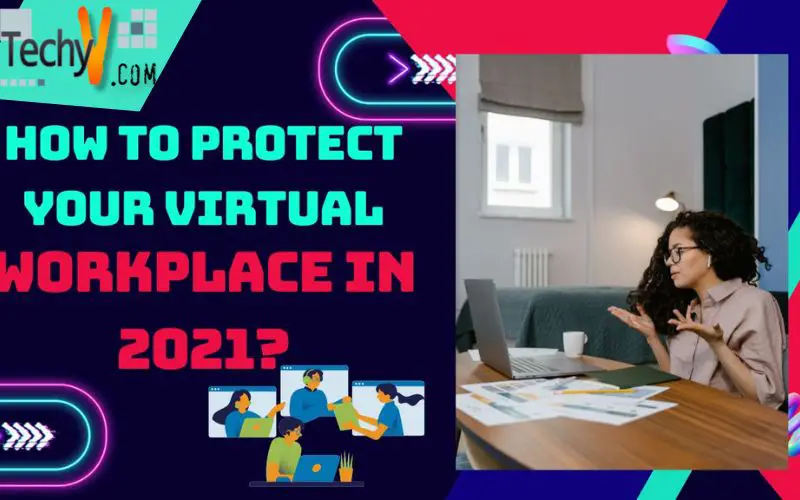 How To Protect Your Virtual Workplace In 2021?