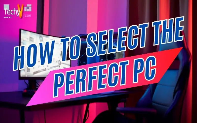 How To Select The Perfect PC