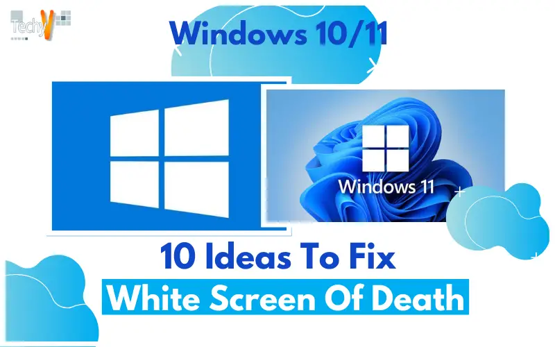 10 Ideas To Fix Windows 11/10's White Screen Of Death