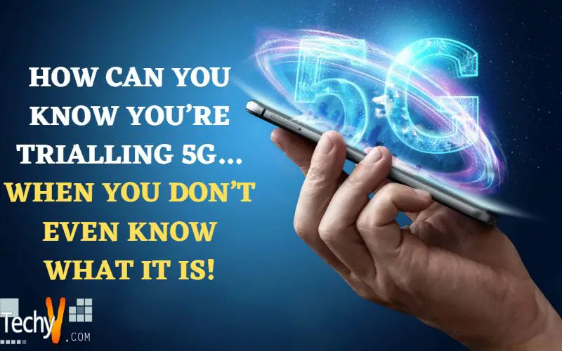 How Can You Know You’re Trialling 5G…when You Don’t Even Know What It Is!
