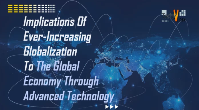 Implications Of Ever-Increasing Globalization To The Global Economy Through Advanced Technology