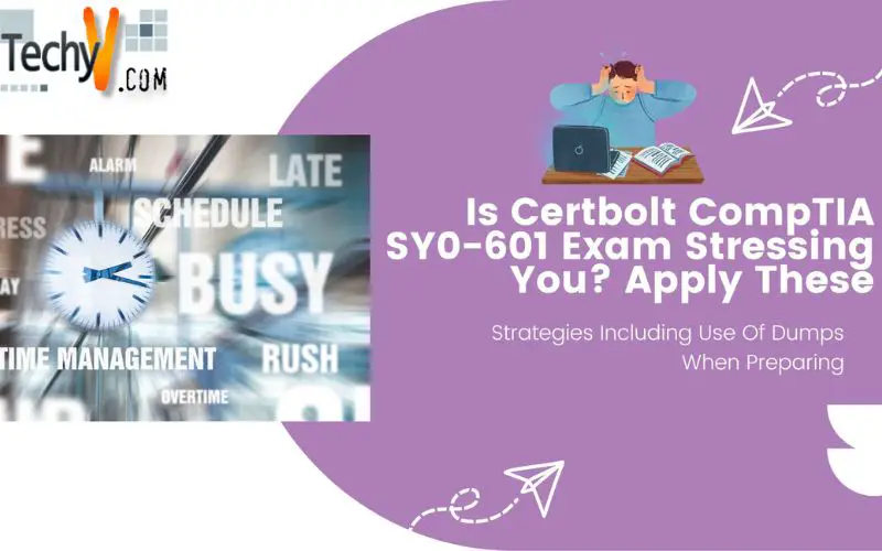 Is Certbolt CompTIA SY0-601 Exam Stressing You? Apply These Strategies Including Use Of Dumps When Preparing