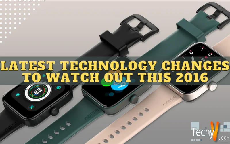 Latest Technology Changes to Watch Out this 2016