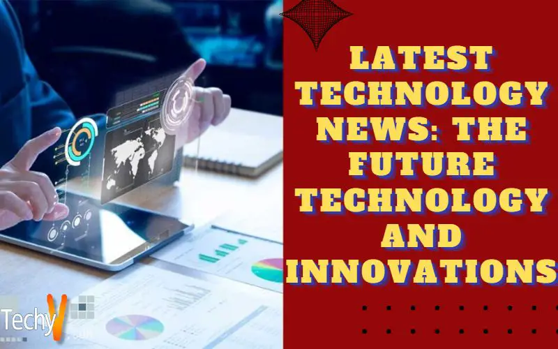 Latest Technology News: The Future Technology and Innovations