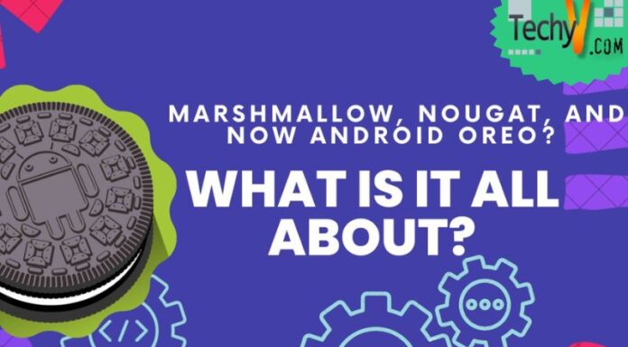 Marshmallow, Nougat, And Now Android Oreo? What Is It All About?