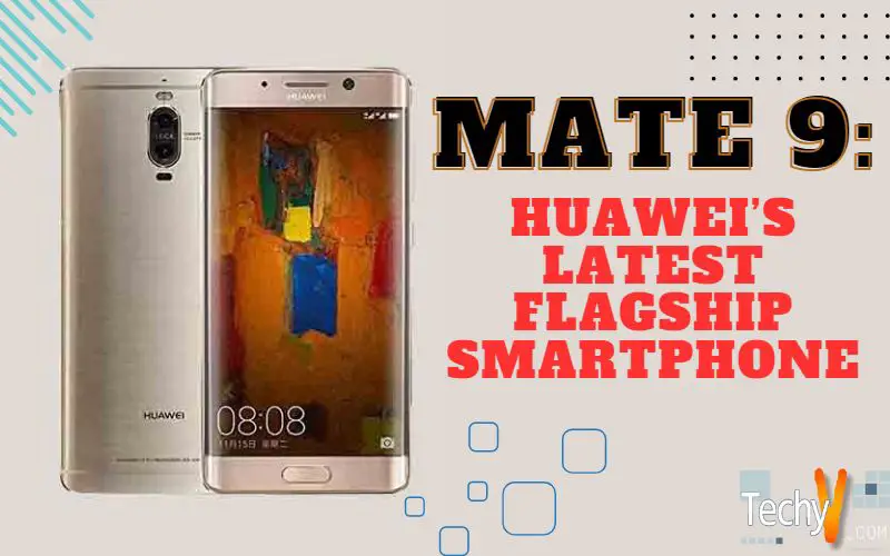 Mate 9: Huawei’s Latest Flagship Smartphone