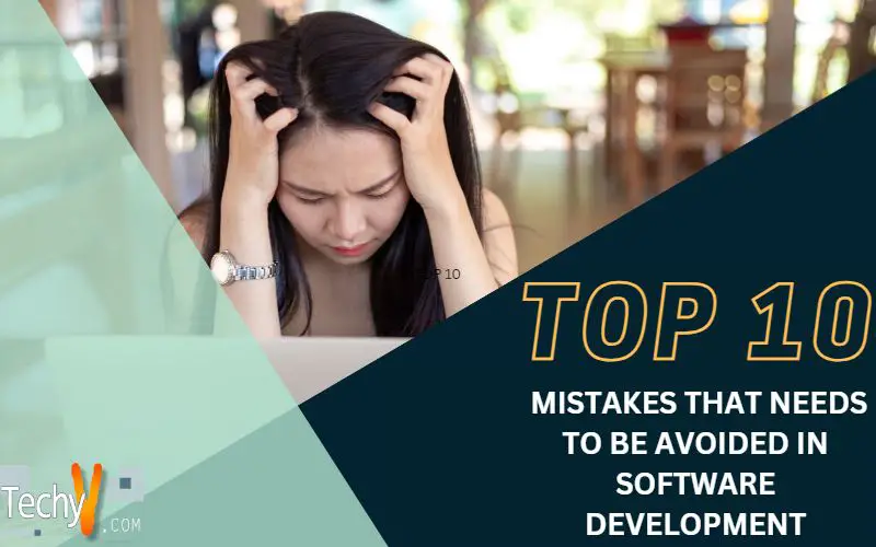 Top 10 Mistakes That Needs To Be Avoided In Software Development
