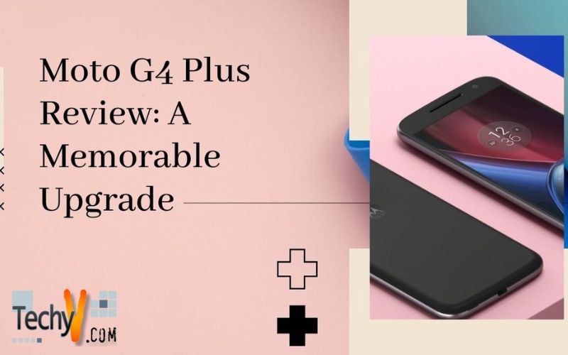 Moto G4 Plus Review: A Memorable Upgrade