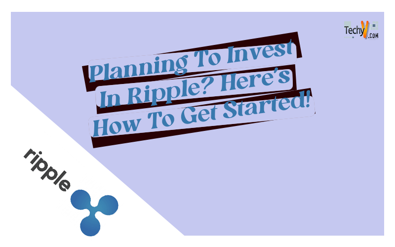 Planning To Invest In Ripple? Here’s How To Get Started!