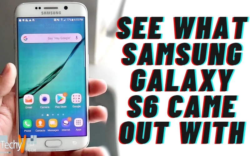 See What Samsung Galaxy S6 Came Out With