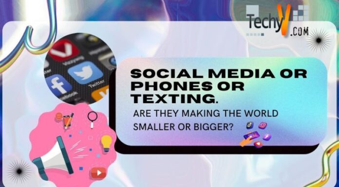 Social Media Or Phones Or Texting. Are They Making The World Smaller Or Bigger?