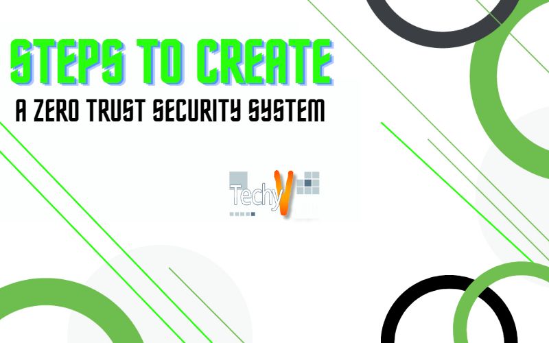 Steps To Create A Zero Trust Security System