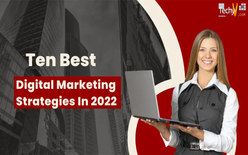 Ten Best Digital Marketing Strategies In 2022