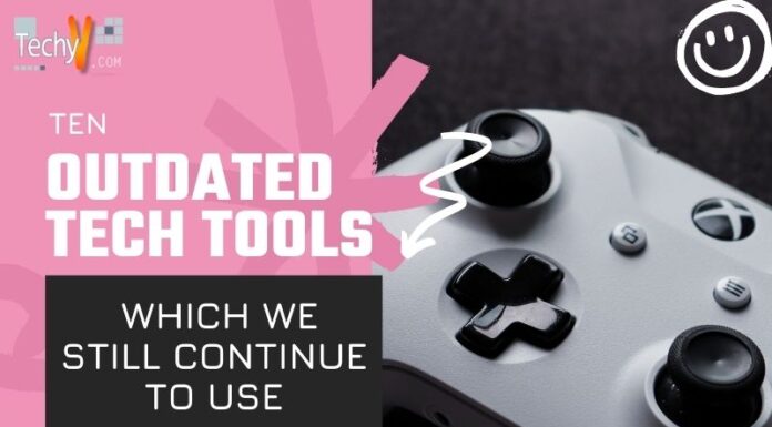 Ten Outdated Tech Tools Which We Still Continue To Use