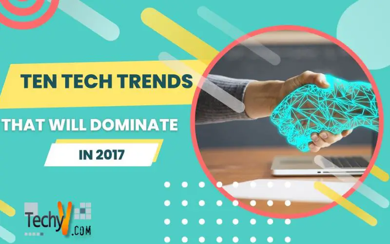 Ten Tech Trends That Will Dominate In 2017