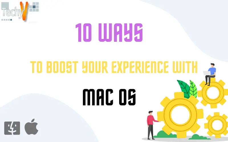 Ten Ways To Boost Your Experience With MacOS