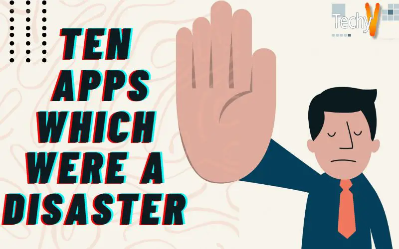 Ten Apps Which Were A Disaster