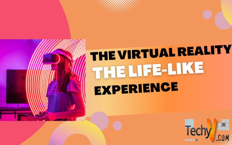 The Virtual Reality- The Life-like Experience