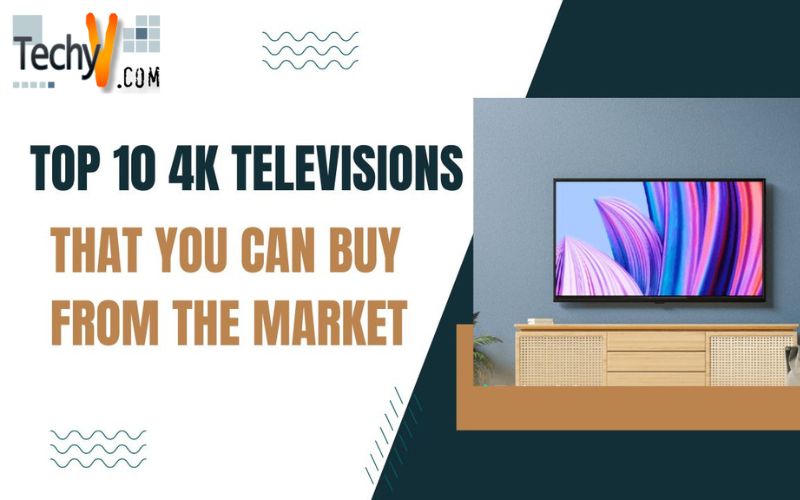 Top 10 4K Televisions That You Can Buy From The Market