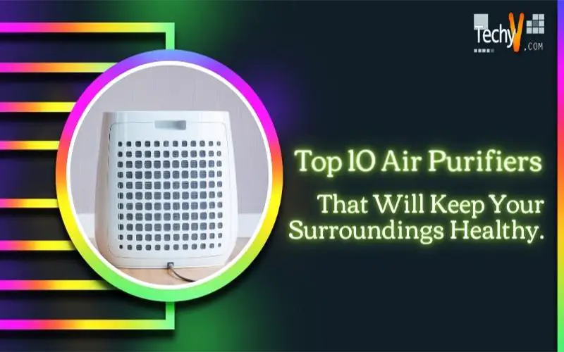 Top 10 Air Purifiers That Will Keep Your Surroundings Healthy