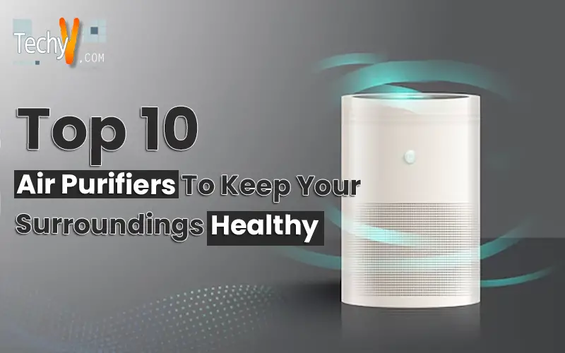 Top 10 Air Purifiers To Keep Your Surroundings Healthy