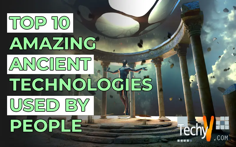 Top 10 Amazing Ancient Technologies Used By People