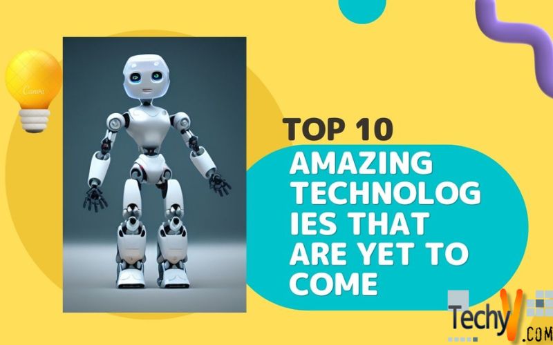 Top 10 Amazing Technologies That Are Yet To Come