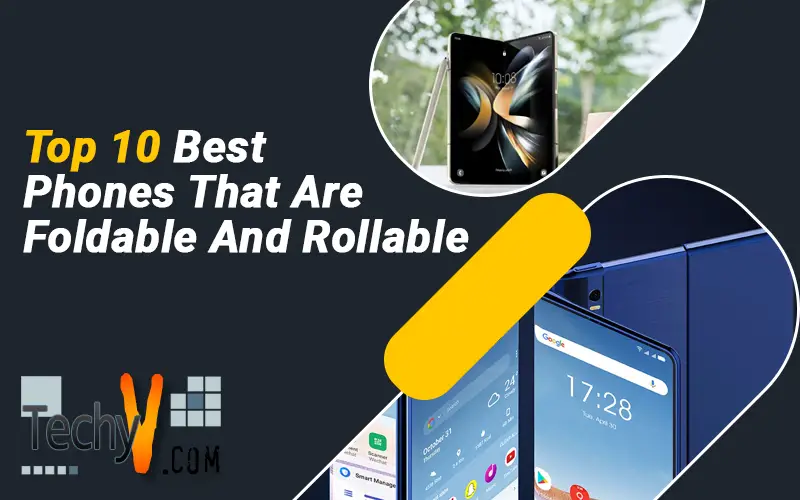 Top 10 Best Phones That Are Foldable And Rollable