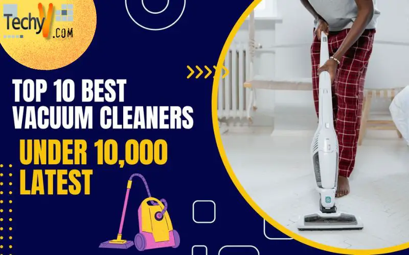 Top 10 Best Vacuum Cleaners Under 10,000 Latest