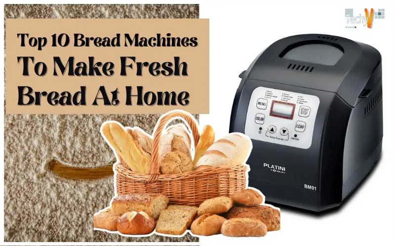 Top 10 Bread Machines To Make Fresh Bread At Home
